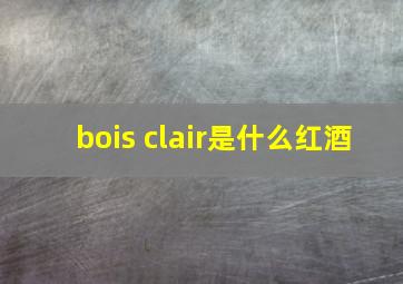 bois clair是什么红酒